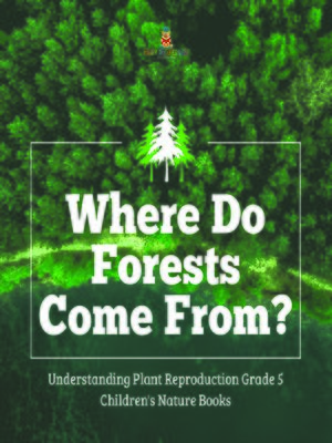 cover image of Where Do Forests Come From?--Understanding Plant Reproduction Grade 5--Children's Nature Books